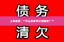 上海要债：**什么资质可以接催收？**