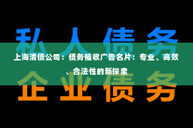上海清债公司：债务催收广告名片：专业、高效、合法性的新探索