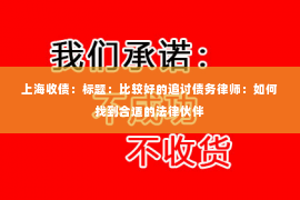 上海收债：标题：比较好的追讨债务律师：如何找到合适的法律伙伴