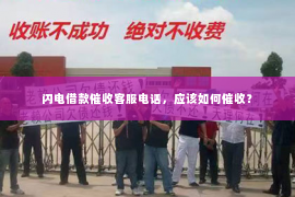 闪电借款催收客服电话，应该如何催收？