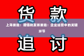 上海要账：增值税发票要账：企业运营中的关键环节