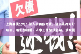 上海要债公司：做人事要账号费，这事儿得好好聊聊。咱们都知道，人事工作繁琐复杂，涉及到招聘、培训、薪酬福利、员工关系等等，方方面面都得操心。可最近，有个说法在职场里传得挺火——做人事得有个账号，还得交费。这究竟是咋回事呢？今天咱们就来聊聊这个话题。