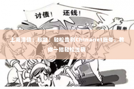 上海清债：标题：轻松告别Chinanet账号，教你一招轻松注销
