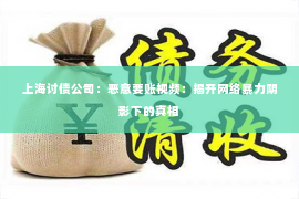 上海讨债公司：恶意要账视频：揭开网络暴力阴影下的真相