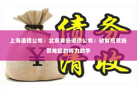 上海追债公司：北京要账追债公司：破解应收账款难题的得力助手
