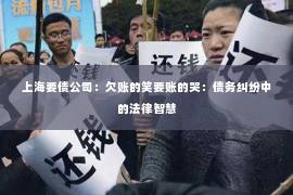 上海要债公司：欠账的笑要账的哭：债务纠纷中的法律智慧