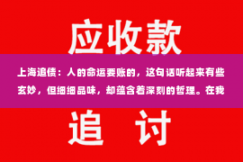 上海追债：人的命运要账的，这句话听起来有些玄妙，但细细品味，却蕴含着深刻的哲理。在我们的生活中，命运似乎总是与我们息息相关，而“要账”则暗示着一种因果循环。那么，人的命运与要账之间究竟有何关联？今天，就让我们一起来探讨这个问题。