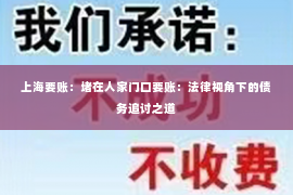 上海要账：堵在人家门口要账：法律视角下的债务追讨之道