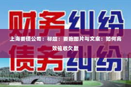 上海要债公司：标题：要账图片与文案：如何高效催收欠款