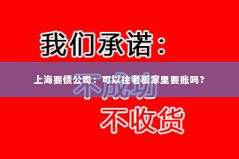 上海要债公司：可以往老板家里要账吗？