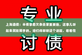 上海追债：半夜拿着欠条去家里要账，这事儿听起来就挺棘手的。咱们得聊聊这个话题，看看在法律和人情世故之间，怎么才能找到一个平衡点。