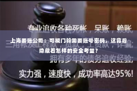 上海要账公司：可视门铃需要账号密码，这背后隐藏着怎样的安全考量？