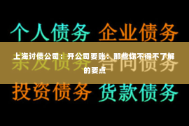 上海讨债公司：开公司要账：那些你不得不了解的要点