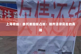 上海收账：委托要账侵占罪：揭开法律背后的真相