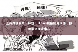 上海讨债公司：标题：itoos设备使用攻略：账号激活那些事儿