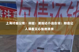 上海讨账公司：标题：要账记小品台词：那些让人捧腹又心酸的场景