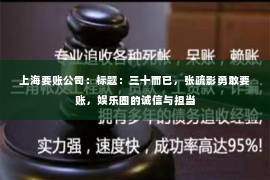 上海要账公司：标题：三十而已，张疏影勇敢要账，娱乐圈的诚信与担当