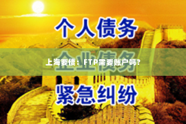 上海要债：FTP需要账户吗？
