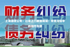 上海追债公司：过年上门要账规矩：传统习俗中的现代智慧