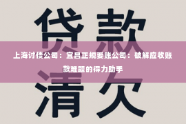 上海讨债公司：宜昌正规要账公司：破解应收账款难题的得力助手