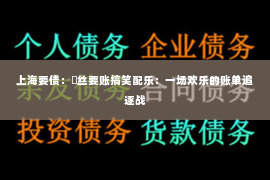 上海要债：屌丝要账搞笑配乐：一场欢乐的账单追逐战