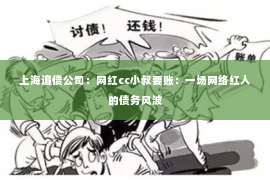上海追债公司：网红cc小叔要账：一场网络红人的债务风波