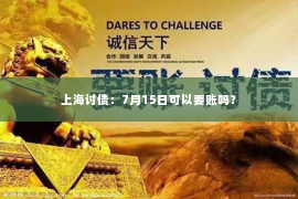 上海讨债：7月15日可以要账吗？