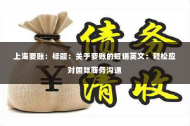 上海要账：标题：关于要账的短语英文：轻松应对国际商务沟通