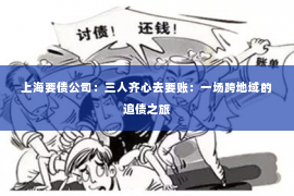 上海要债公司：三人齐心去要账：一场跨地域的追债之旅