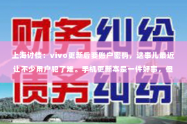 上海讨债：vivo更新后要账户密码，这事儿最近让不少用户犯了难。手机更新本是一件好事，但有时候也会带来一些小麻烦。今天，咱们就来聊聊这个话题，看看vivo更新后要账户密码是怎么回事，以及我们该如何应对。