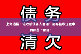 上海追债：催收怼债务人的话：揭秘催收过程中的那些“狠话”