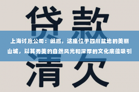 上海讨账公司：峨眉，这座位于四川盆地的美丽山城，以其秀美的自然风光和深厚的文化底蕴吸引着无数游客。然而，在商业活动中，难免会遇到一些欠款问题。那么，问题来了，峨眉有没有要账公司呢？今天，我们就来聊聊这个话题。