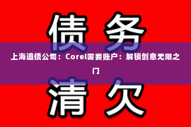 上海追债公司：Corel需要账户：解锁创意无限之门