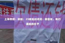 上海收债：标题：29要账的说说：那些年，我们追账的日子