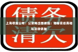 上海收账公司：公安局出面要账：揭秘背后真相与法律依据