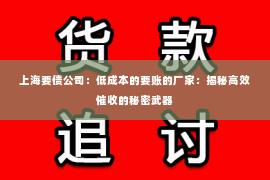 上海要债公司：低成本的要账的厂家：揭秘高效催收的秘密武器
