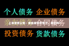 上海清债公司：要账被对方告了，成立吗？