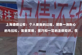 上海追债公司：个人要账的过程，就像一场耐心的马拉松，需要策略、技巧和一定的法律知识。在这个过程中，我们要学会如何收集证据、如何与债务人沟通，以及如何在必要时寻求法律援助。下面，我就来和大家聊聊个人要账的那些事儿。