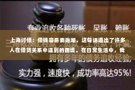 上海讨债：借钱容易要账难，这句话道出了许多人在借贷关系中遇到的困境。在日常生活中，我们常常会遇到这样的情况：朋友、亲戚或者同事之间因为各种原因需要借钱，而借出去的钱往往难以收回。那么，为什么借钱容易要账难呢？本文将从法律、人情、心理等多个角度进行分析，希望能为大家提供一些帮助。