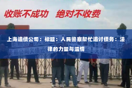 上海追债公司：标题：人民警察帮忙追讨债务：法律的力量与温情
