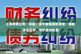上海收债公司：标题：关于要账骚扰规定：揭秘法律边界，守护你的权益
