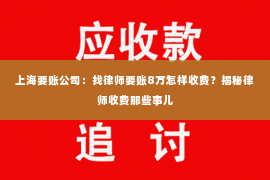 上海要账公司：找律师要账8万怎样收费？揭秘律师收费那些事儿