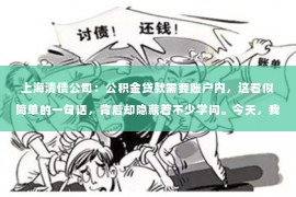上海清债公司：公积金贷款需要账户内，这看似简单的一句话，背后却隐藏着不少学问。今天，我们就来聊聊这个话题，看看公积金贷款到底需要满足哪些条件，账户内又意味着什么。