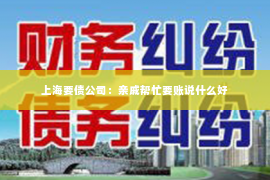 上海要债公司：亲戚帮忙要账说什么好