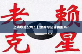 上海收账公司：打黑除恶还能要账吗？