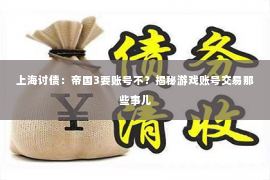 上海讨债：帝国3要账号不？揭秘游戏账号交易那些事儿