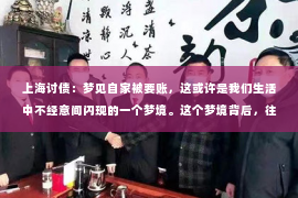 上海讨债：梦见自家被要账，这或许是我们生活中不经意间闪现的一个梦境。这个梦境背后，往往隐藏着我们对金钱、债务和责任的深层思考。今天，我们就来聊聊这个话题，看看梦见自家被要账究竟意味着什么。