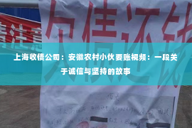 上海收债公司：安徽农村小伙要账视频：一段关于诚信与坚持的故事