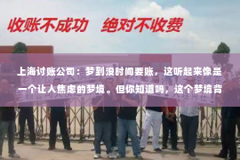 上海讨账公司：梦到没时间要账，这听起来像是一个让人焦虑的梦境。但你知道吗，这个梦境背后可能隐藏着我们对时间管理和财务压力的担忧。今天，我们就来聊聊这个话题，看看如何从梦境中找到启示，学会合理安排时间和财务。