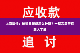 上海清债：催收员提成怎么计算？一篇文章带你深入了解